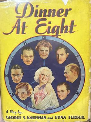 Dinner at Eight: A Play in Three Acts by George S. Kaufman, Edna Ferber