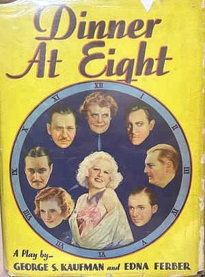 Dinner at Eight: A Play in Three Acts by Edna Ferber, George S. Kaufman