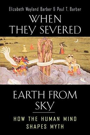 When They Severed Earth from Sky: How the Human Mind Shapes Myth by Elizabeth Wayland Barber