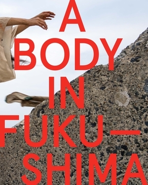 A Body in Fukushima by William Johnston, Eiko Otake