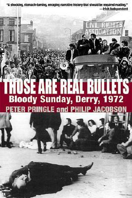 Those Are Real Bullets: Bloody Sunday, Derry, 1972 by Peter Pringle, Philip Jacobson