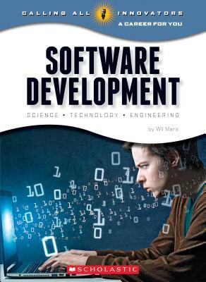 Software Development: Science, Technology, Engineering (Calling All Innovators: A Career for You) by Wil Mara