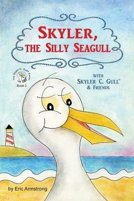 Skyler, the Silly Seagull: Featuring Skyler C. Gull & Friends by Eric Armstrong