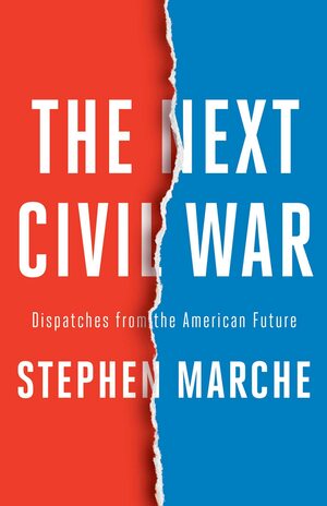 The Next Civil War: Dispatches from the American Future by Stephen Marche