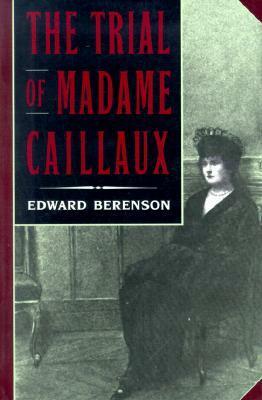 The Trial of Madame Caillaux by Edward Berenson