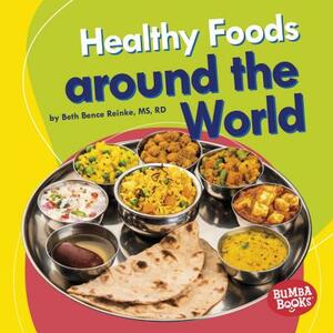 Healthy Foods Around the World by Beth Bence Reinke