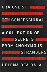 Craigslist Confessional: A Collection of Secrets from Anonymous Strangers by Helena Dea Bala