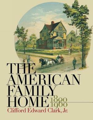 American Family Home, 1800-1960 by Clifford Edward Clark