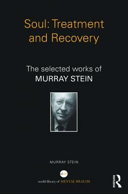 Soul: Treatment and Recovery: The selected works of Murray Stein by Murray Stein