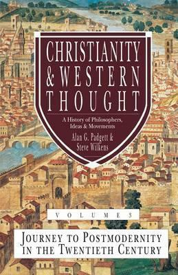 Christianity And Western Thought: Journey To Postmodernity In The Twentieth Century V. 3 by Steve Wilkens, Alan G. Padgett