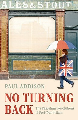 No Turning Back: The Peaceful Revolutions of Post-War Britain by Paul Addison