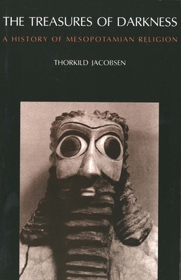 The Treasures of Darkness: A History of Mesopotamian Religion by Thorkild Jacobsen