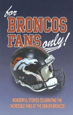 For Broncos Fans Only! by Rich Wolfe