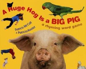 A Huge Hog Is a Big Pig: A Rhyming Word Game by Patricia Keeler, Francis X. McCall