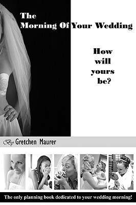 The Morning of Your Wedding by Gretchen Maurer