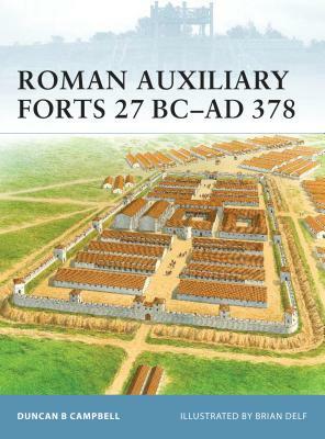 Roman Auxiliary Forts 27 BC-AD 378 by Duncan B. Campbell
