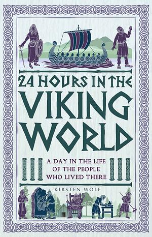 24 Hours in the Viking World: A Day in the Life of the People Who Lived There by Kirsten Wolf