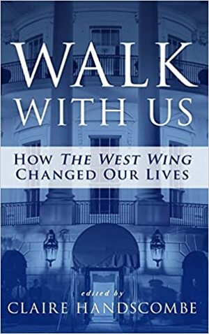 Walk With Us: How the West Wing Changed Our Lives by Claire Handscombe