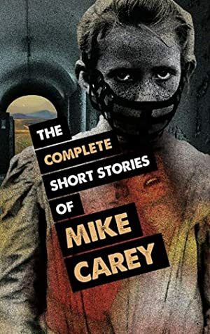 The Complete Short Stories of Mike Carey by Mike Carey