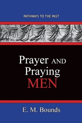 Prayer and Praying Men: Pathways To The Past by E.M. Bounds