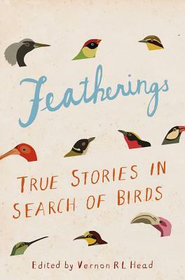 Featherings: True Stories in Search of Birds by Vernon R. L. Head