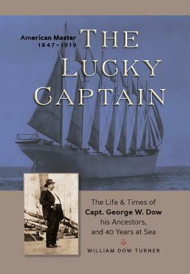 The Lucky Captain: The Story of George W. Dow, His Ancestors, and 40 Years at Sea by William Turner