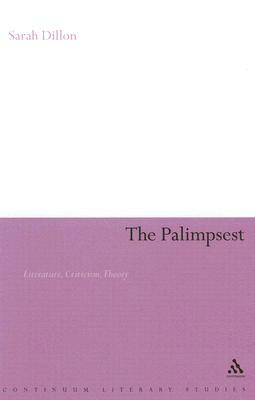 The Palimpsest: Literature, Criticism, Theory by Sarah Dillon