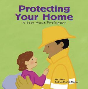 Protecting Your Home: A Book about Firefighters by Ann Owen