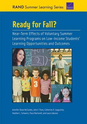 Ready for Fall?: Near-Term Effects of Voluntary Summer Learning Programs on Low-Income Students' Learning Opportunities and Outcomes by Jennifer Sloan McCombs, Catherine H. Augustine, John F. Pane