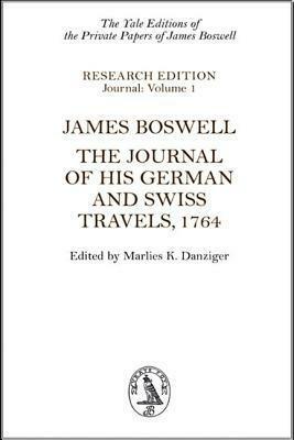 The Journal of His German and Swiss Travels, 1764 by James Boswell