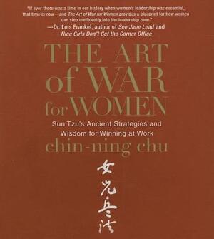 The Art of War for Women: Sun Tzu's Ancient Strategies and Wisdom for Winning at Work by Chin-Ning Chu