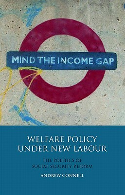 Welfare Policy Under New Labour: The Politics of Social Security Reform by Andrew Connell