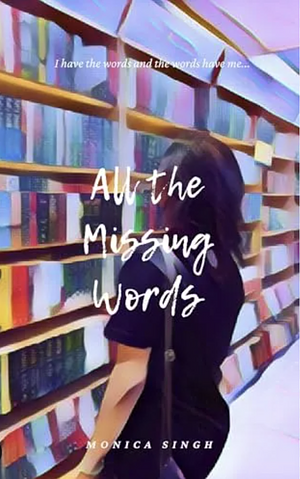 All The Missing Words by Monica Singh