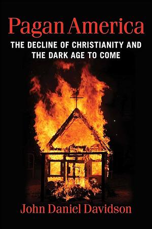 Pagan America: The Decline of Christianity and the Dark Age to Come by John Daniel Davidson