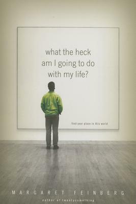 What the Heck Am I Going to Do with My Life? by Margaret Feinberg