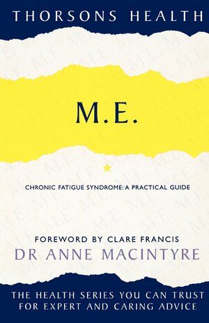 M.E Chronic Fatigue Syndrome: A Practical Guide by Anne MacIntyre, Clare Francis