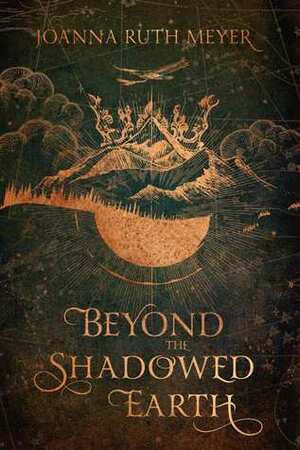 Beyond the Shadowed Earth by Joanna Ruth Meyer