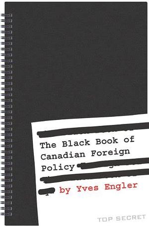 The Black Book of Canadian Foreign Policy by Yves Engler