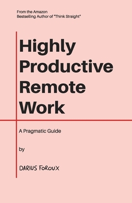 Highly Productive Remote Work: A Pragmatic Guide by Darius Foroux