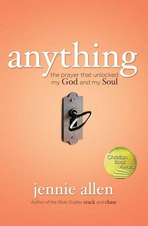 Anything: The Prayer That Unlocked My God and My Soul by Jennie Allen