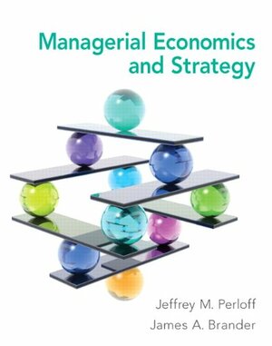 Managerial Economics and Strategy by James A. Brander, Jeffrey M. Perloff