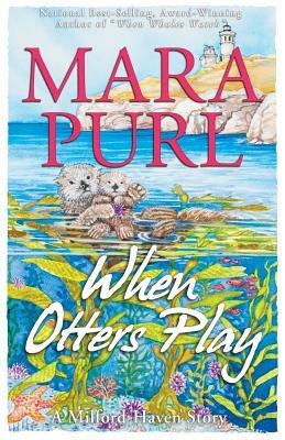When Otters Play: A Milford-Haven Novella by Mara Purl