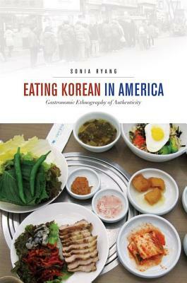 Eating Korean in America: Gastronomic Ethnography of Authenticity by Sonia Ryang