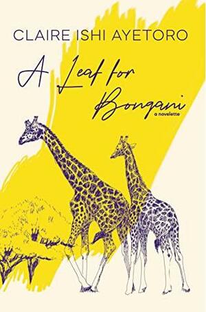 A Leaf for Bongani: A Novelette by Claire Ishi Ayetoro