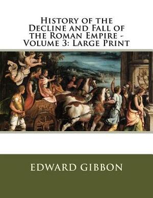 History of the Decline and Fall of the Roman Empire - Volume 3: Large Print by Edward Gibbon