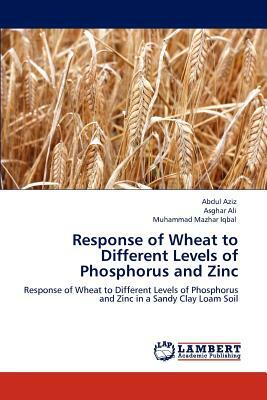 Response of Wheat to Different Levels of Phosphorus and Zinc by Asghar Ali, Abdul Aziz, Muhammad Mazhar Iqbal