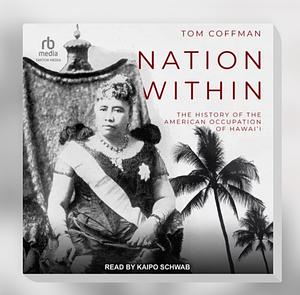 Nation Within: The History of the American Occupation of Hawai'i by Tom Coffman