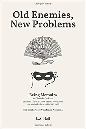 Old Enemies, New Problems: Being Memoirs by Clorinda Cathcart, (that was a Lady of the Town for some several years, and is now elevat'd to aristocratick rank by L.A. Hall