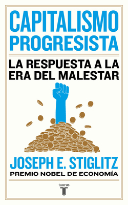Capitalismo Progresista: La Respuesta a la Era del Malestar = People, Power, and Profits by Joseph E. Stiglitz