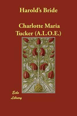 Harold's Bride by Charlotte Maria Tucker (a L. O. E. ).